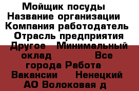 Мойщик посуды › Название организации ­ Компания-работодатель › Отрасль предприятия ­ Другое › Минимальный оклад ­ 20 000 - Все города Работа » Вакансии   . Ненецкий АО,Волоковая д.